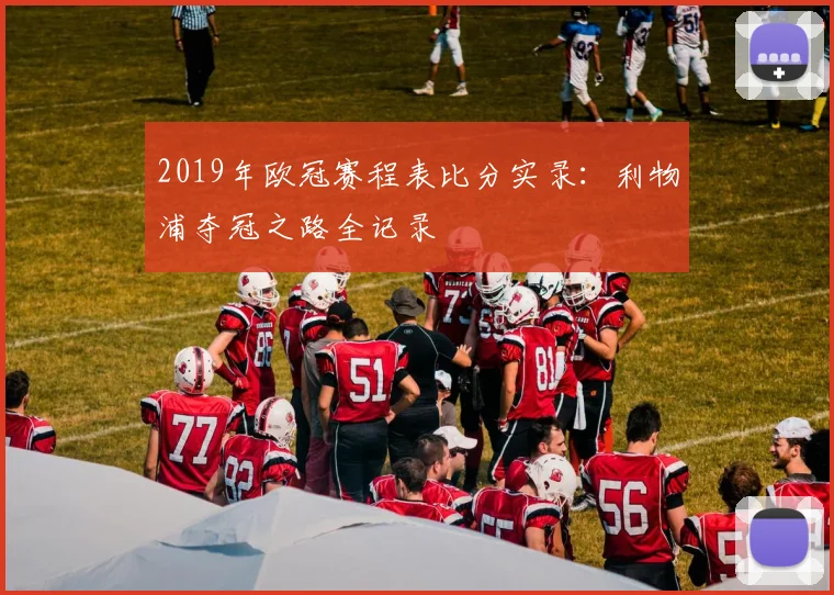 2019年欧冠赛程表比分实录:利物浦夺冠之路全记录