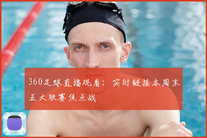 360足球直播观看：实时链接本周末五大联赛焦点战