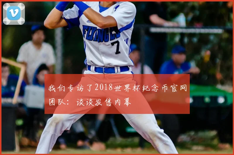 我们专访了2018世界杯纪念币官网团队：谈谈发售内幕