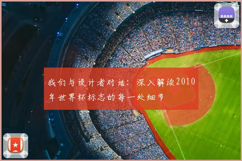 我们与设计者对话：深入解读2010年世界杯标志的每一处细节