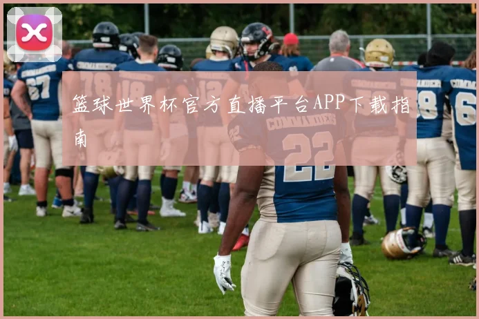 篮球世界杯官方直播平台APP下载指南